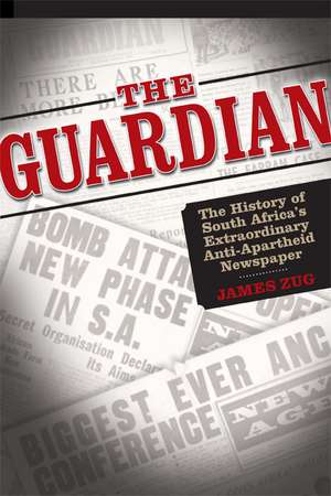  The Guardian: The History of South Africa's Extraordinary Anti-Apartheid Newspaper de James Zug