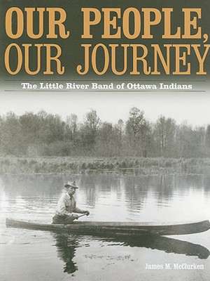 Our People, Our Journey: The Little River Band of Ottawa Indians de James M. McClurken