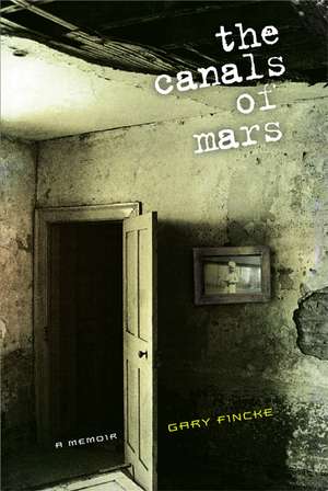  The Canals of Mars: A Memoir de Gary Fincke