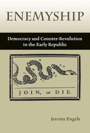 Enemyship: Democracy and Counter-Revolution in the Early Republic de Jeremy Engels