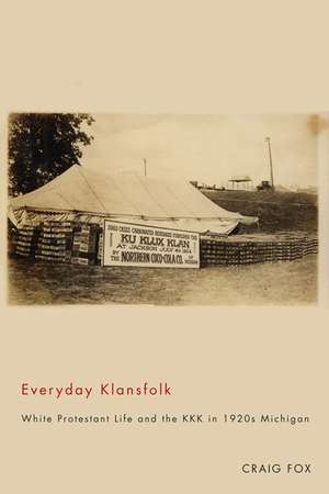 Everyday Klansfolk: White Protestant Life and the KKK in 1920s Michigan de Craig Fox