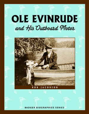 Ole Evinrude and His Outboard Motor de Bob Jacobson