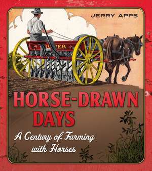 Horse-Drawn Days: A Century of Farming with Horses de Jerry Apps