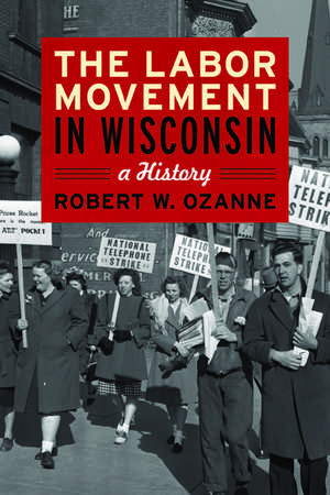 The Labor Movement in Wisconsin: A History de Robert W. Ozanne