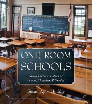 One Room Schools: Stories from the Days of 1 Room, 1 Teacher, 8 Grades de Susan Apps-Bodilly