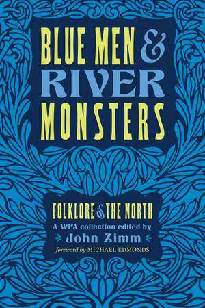 Blue Men and River Monsters: Folklore of the North de John Zimm