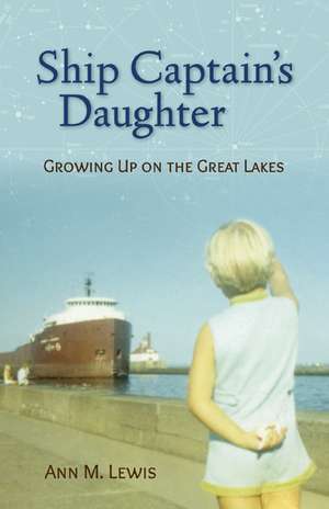 Ship Captain's Daughter: Growing Up on the Great Lakes de Ann Michler Lewis