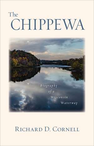 The Chippewa: Biography of a Wisconsin Waterway de Richard D. Cornell