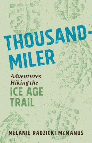 Thousand-Miler: Adventures Hiking the Ice Age Trail de Melanie Radzicki McManus