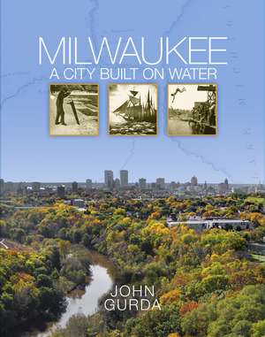 Milwaukee: A City Built on Water de John Gurda