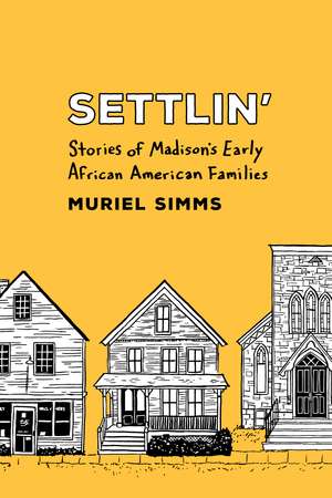 Settlin’: Stories of Madison’s Early African American Families de Muriel Simms