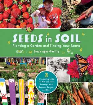 Seeds in Soil: Planting a Garden and Finding Your Roots de Susan Apps-Bodilly