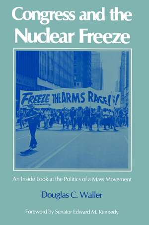 Congress and the Nuclear Freeze: An Inside Look at the Politics of a Mass Movement de Douglas Waller