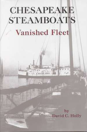 Chesapeake Steamboats Vanished Fleet: Following the Bay Through the Seasons de Davd C. Holly