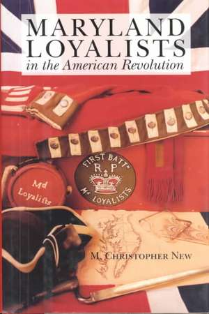 Maryland Loyalists in the American Revolution de M.Christopher New