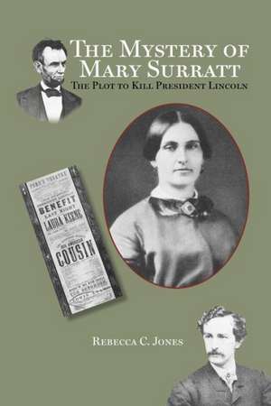 Mystery of Mary Surratt: The Plot to Kill President Lincoln de Rebecca C. Jones