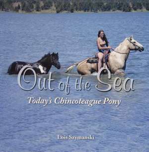 Out of the Sea: Today's Chincoteague Pony de Lois Szymanski