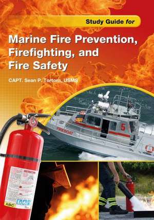 Study Guide for Marine Fire Prevention, Firefighting & Fire Safety de Captain Sean P Tortora USMS