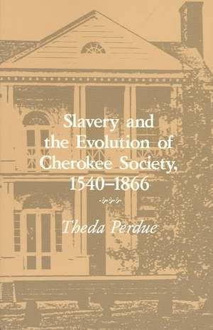 Slavery and the Evolution of Cherokee Society, 1540–1866: 1540-1866 de Theda Perdue