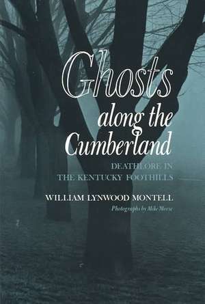 Ghosts along the Cumberland: Deathlore in the Kentucky Foothills de William Lynwood Montell