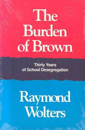 The Burden of Brown: Thirty Years of School Desegregation de RAYMOND WOLTERS