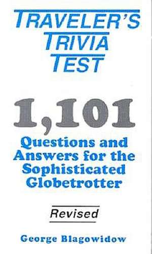 Traveller's Trivia Test: "1,101 Questions & Answers for the Sophisticated Globetrotter: Revised Edition" de George Blagowidow