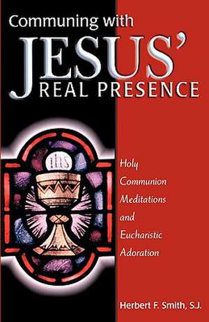 Communing with Jesus' Real Presence de Herbert F. Smith