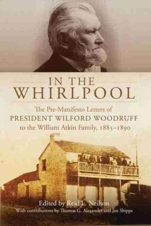 In the Whirlpool: The Pre-Manifesto Letters to President Wilford Woodruff to the William Atkin Family, 1885-1890 de Wilford Woodruff