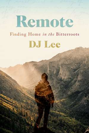 Remote: Finding Home in the Bitterroots de DJ Lee