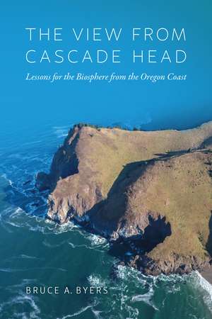 The View From Cascade Head: Lessons for the Biosphere from the Oregon Coast de Bruce A. Byers