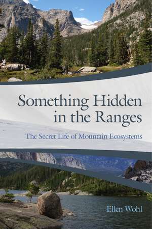 Something Hidden in the Ranges: The Secret Life of Mountain Ecosystems de Ellen Wohl