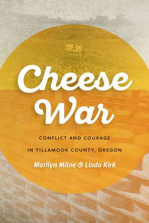 Cheese War: Conflict and Courage in Tillamook County, Oregon de Marilyn Milne