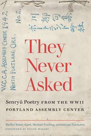 They Never Asked: Senryu Poetry from the WWII Portland Assembly Center de Shelley Baker-Gard