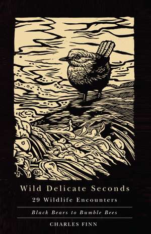 Wild Delicate Seconds: 29 Wildlife Encounters de Charles Finn