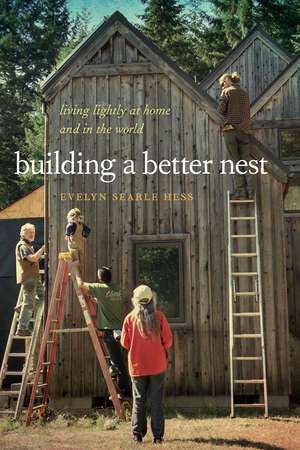 Building a Better Nest: Living Lightly at Home and in the World de Evelyn Searle Hess