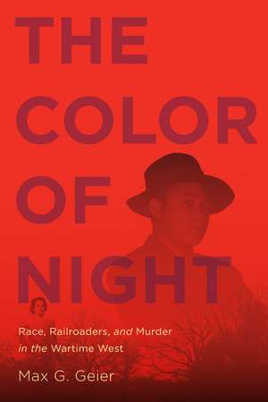 The Color of Night: Race, Railroaders, and Murder in the Wartime West de Max Geier