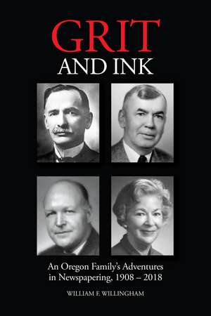 Grit and Ink: An Oregon Family’s Adventures in Newspapering, 1908–2018 de William F. Willingham