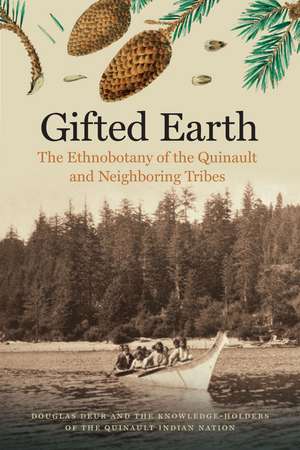 Gifted Earth: The Ethnobotany of the Quinault and Neighboring Tribes de Douglas Deur