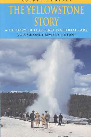 The Yellowstone Story, Revised Edition, Volume I: A History of Our First National Park de Aubrey L. Haines