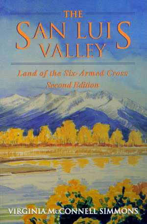 San Luis Valley, Second Edition: Land of the Six-Armed Cross de Virginia McConnell Simmons