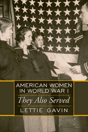 American Women in World War I: They Also Served de Lettie Gavin