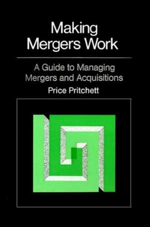 Making Mergers Work: A Guide to Managing Mergers and Acquisitions de Price Pritchett