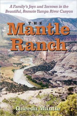 The Mantle Ranch: A Family's Joys and Sorrows in the Beautiful, Remote Yampa River Canyon de Queeda Mantle Walker