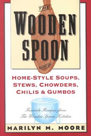 The Wooden Spoon Book of Home-Style Soups, Stews, Chowders, Chilis and Gumbos: Favorite Recipes from the Wooden Spoon Kitchen de Marilyn Moore