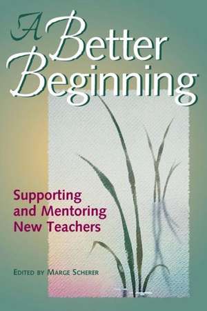 A Better Beginning: Supporting and Mentoring New Teachers de Marge Scherer