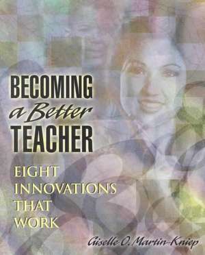 Becoming a Better Teacher: Eight Innovations That Work de Giselle O. Martin-Kniep