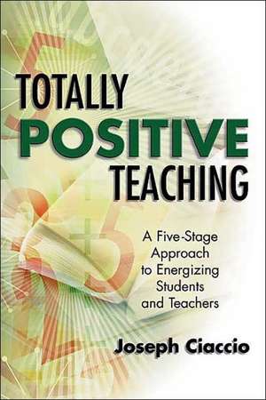 Totally Positive Teaching: A Five-Stage Approach to Energizing Students and Teachers de Joseph Ciaccio