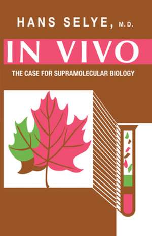 In Vivo – The Case for Supramolecular Biology de Hans Selye