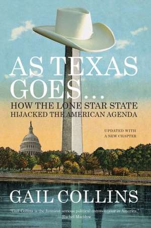 As Texas Goes... – How the Lone Star State Hijacked the American Agenda de Gail Collins