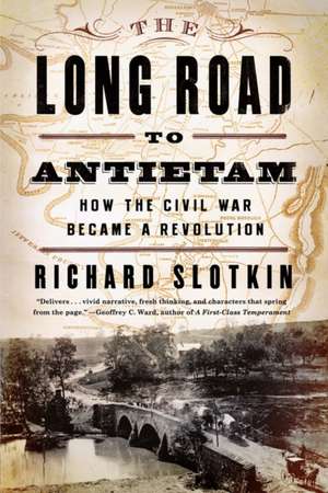 The Long Road to Antietam – How the Civil War Became a Revolution de Richard Slotkin